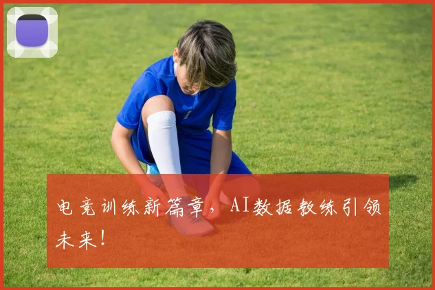 电竞训练新篇章,AI数据教练引领未来!
