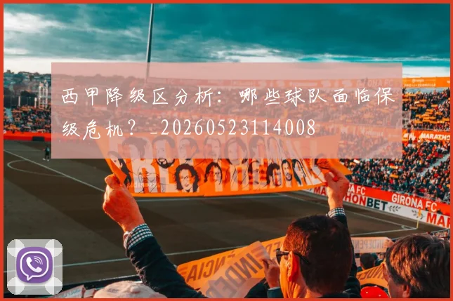 西甲降级区分析:哪些球队面临保级危机?_20260523114008