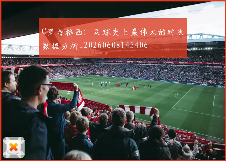 C罗与梅西:足球史上最伟大的对决数据分析_20260608145406